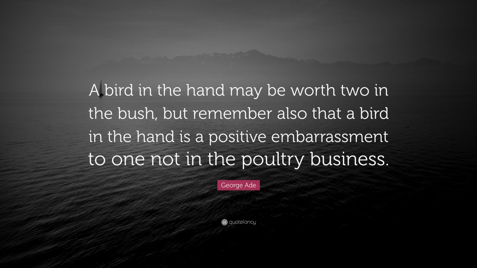 george-ade-quote-a-bird-in-the-hand-may-be-worth-two-in-the-bush-but