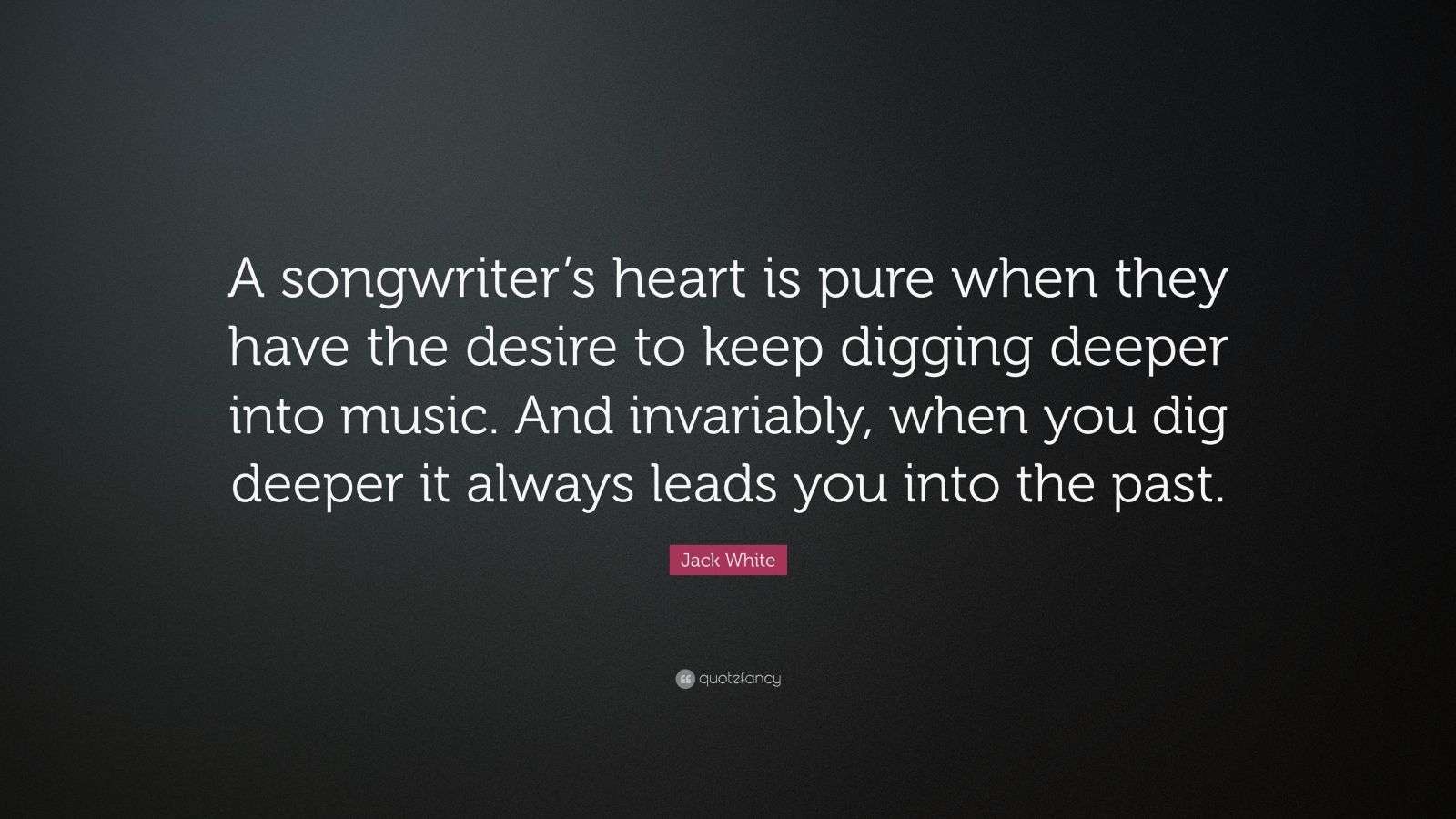 Jack White Quote “A songwriter’s heart is pure when they