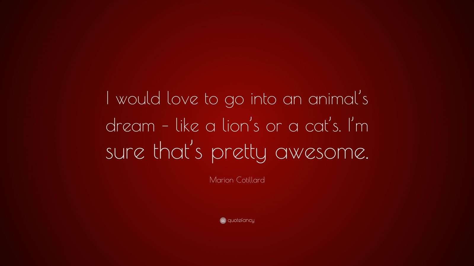 Marion Cotillard Quote: “I would love to go into an animal’s dream ...