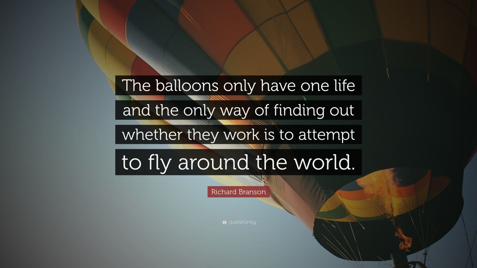 Richard Branson Quote “The balloons only have one life and the only way of