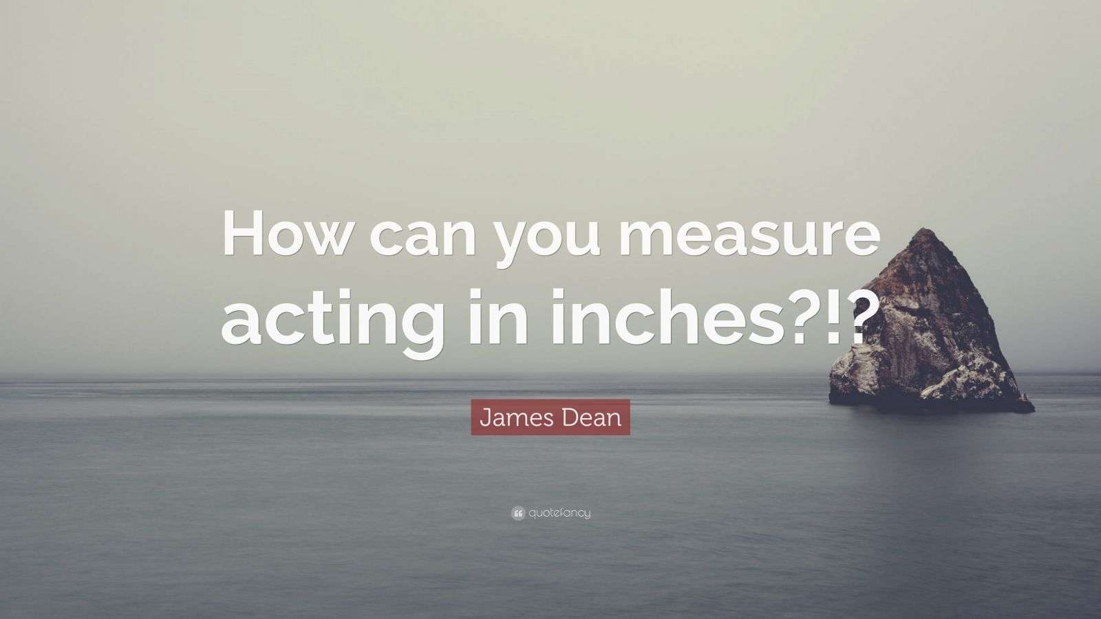 James Dean Quote “How can you measure acting in inches?!?” (7 wallpapers) Quotefancy