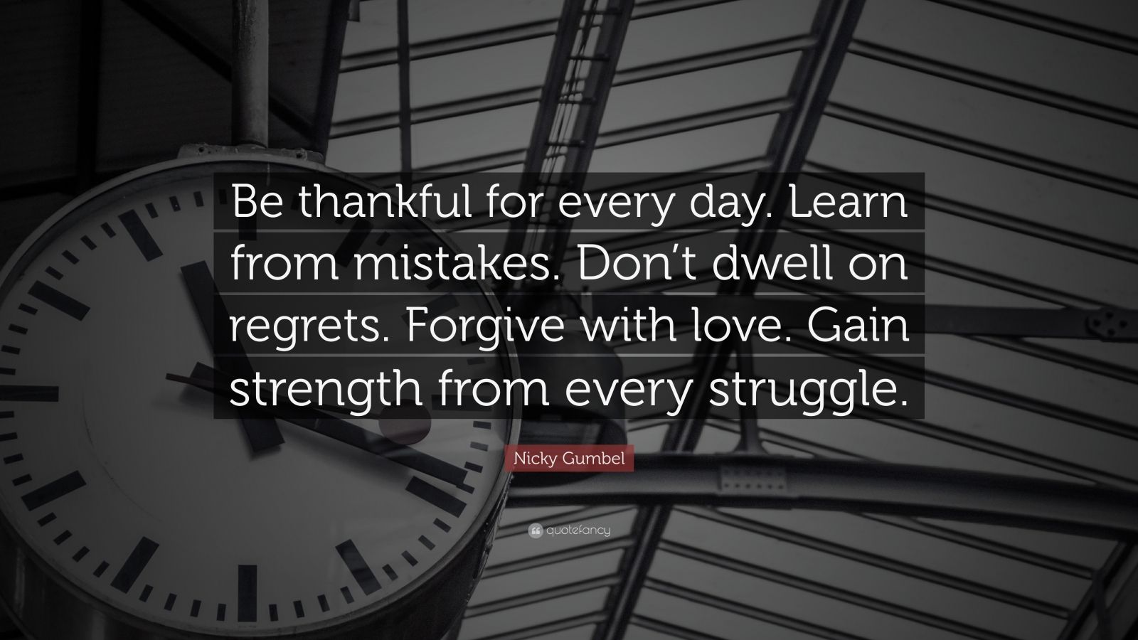 Nicky Gumbel Quote “Be thankful for every day. Learn from