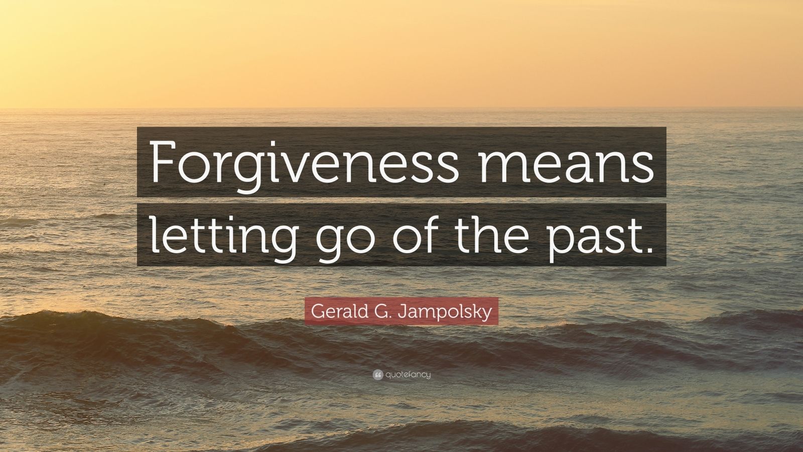 Gerald G. Jampolsky Quote: “Forgiveness means letting go of the past