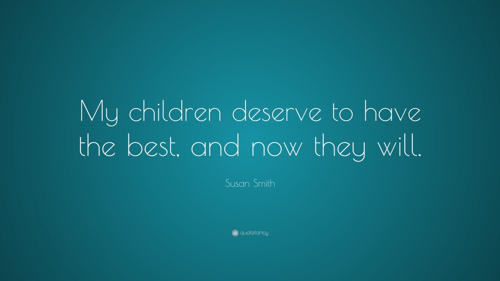 Susan Smith Quote: “My children deserve to have the best, and now they ...