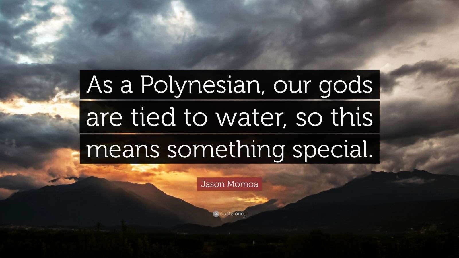 Jason Momoa Quote As A Polynesian Our Gods Are Tied To Water So