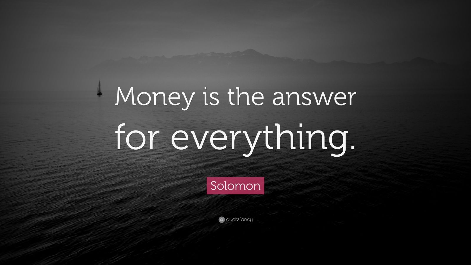 Solomon Quote: “Money is the answer for everything.”