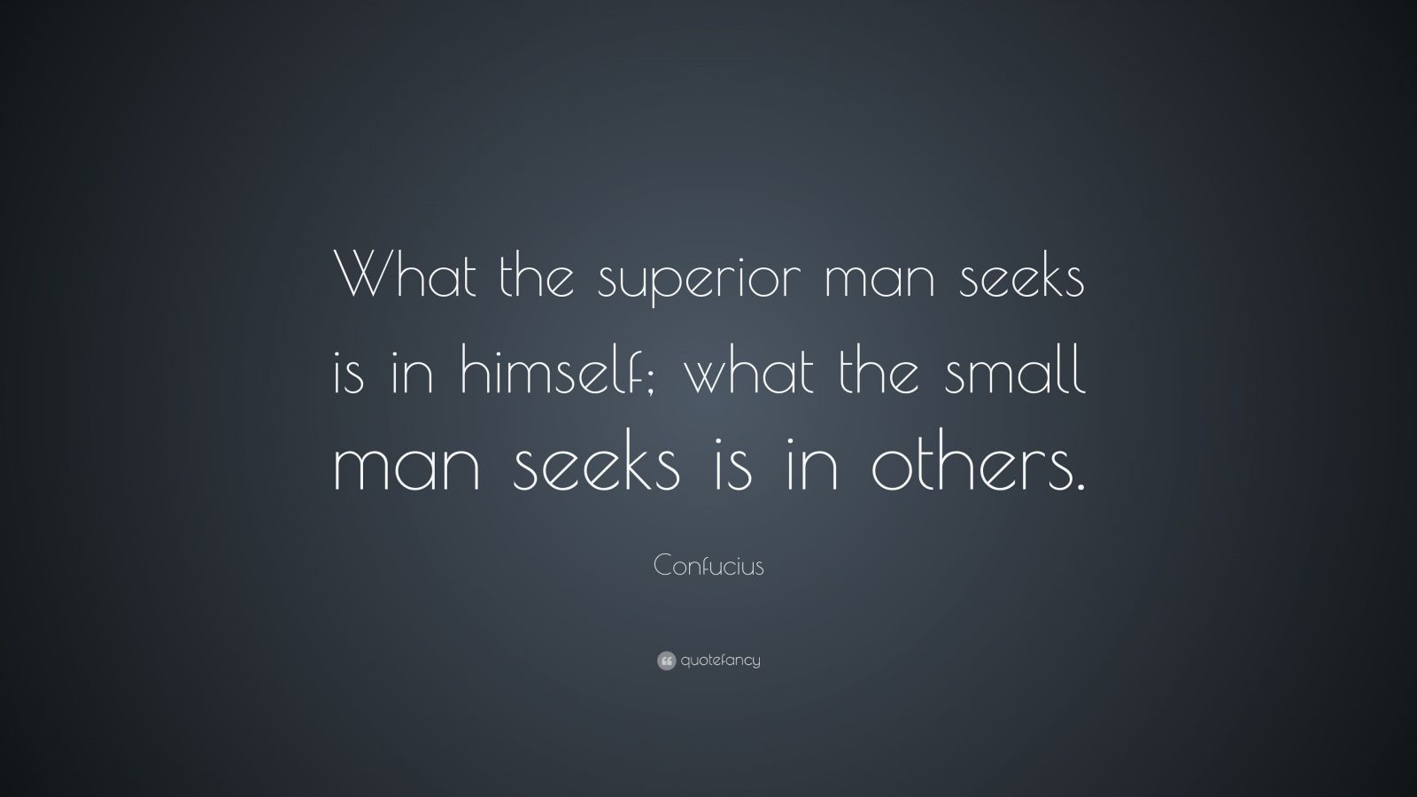 Confucius Quote What The Superior Man Seeks Is In Himself What The Small Man Seeks Is In Others