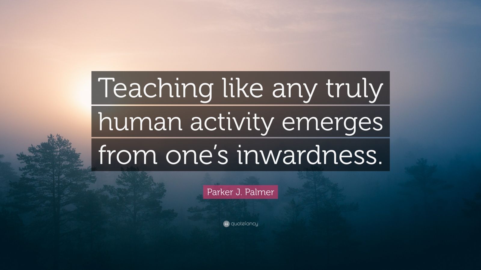 Parker J. Palmer Quote: “Teaching like any truly human activity emerges ...