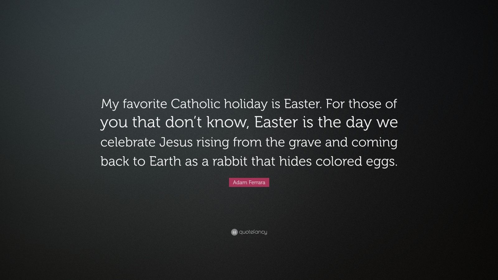 Adam Ferrara Quote “my Favorite Catholic Holiday Is Easter For Those Of You That Dont Know