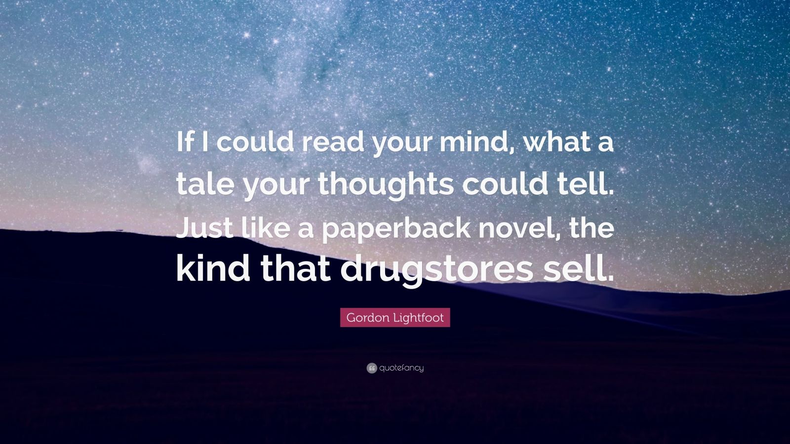 Gordon Lightfoot Quote: “If I could read your mind, what a tale your ...