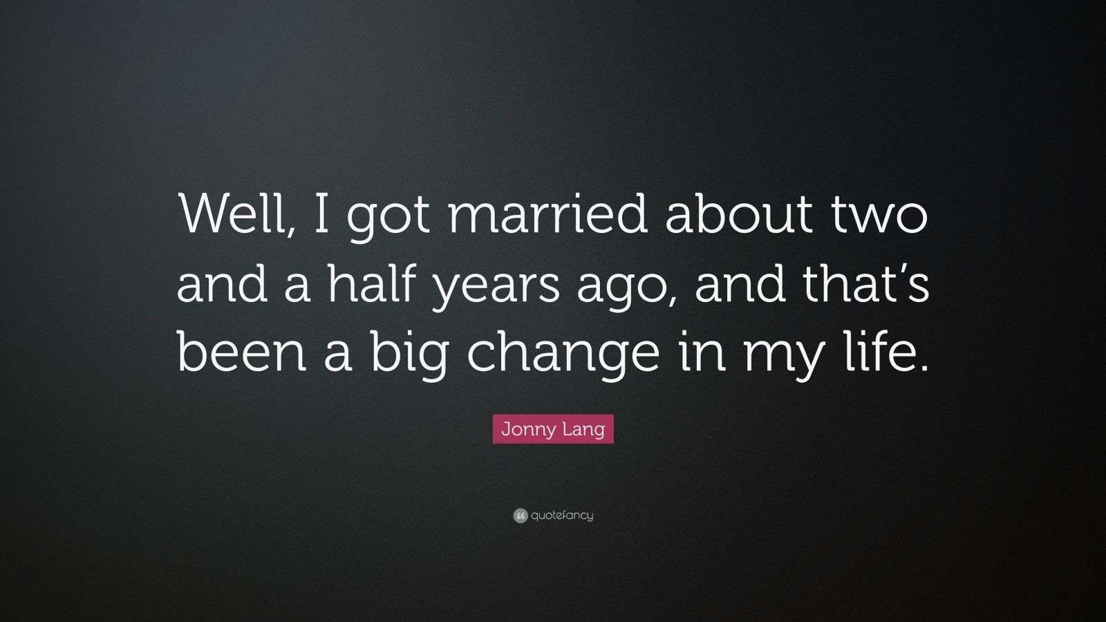 Jonny Lang Quote “Well, I got married about two and a half years ago