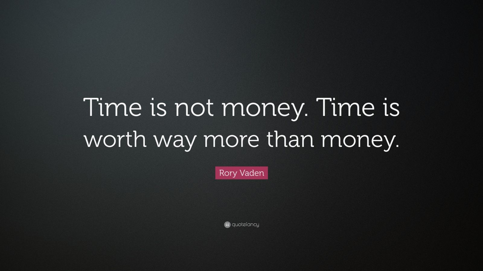 Rory Vaden Quote: “Time is not money. Time is worth way more than money ...