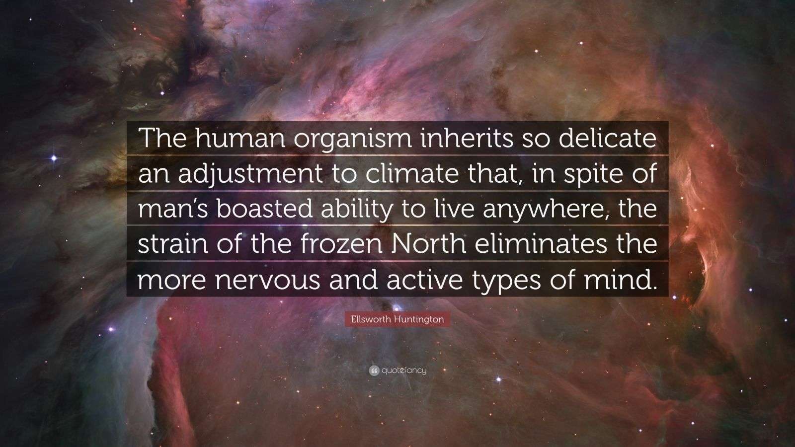 Ellsworth Huntington Quote “The human organism inherits so delicate an