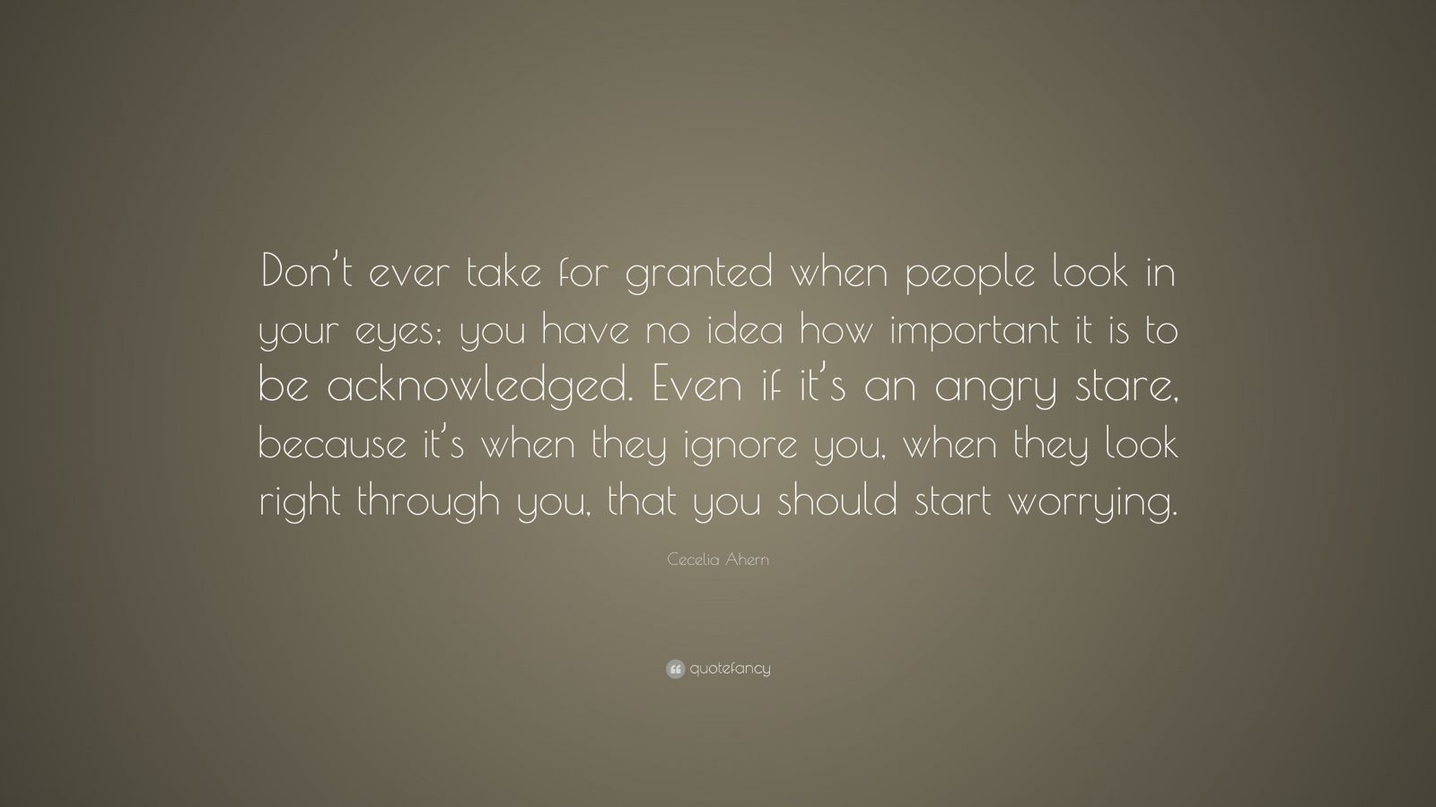 Cecelia Ahern Quote “Don t ever take for granted when people look in