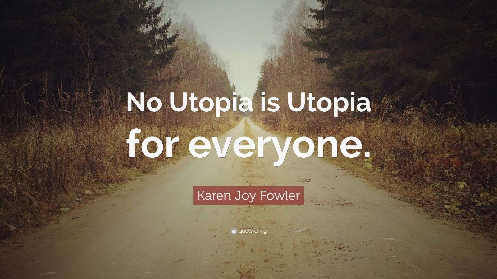 Karen Joy Fowler Quote “No Utopia is Utopia for everyone.” (7