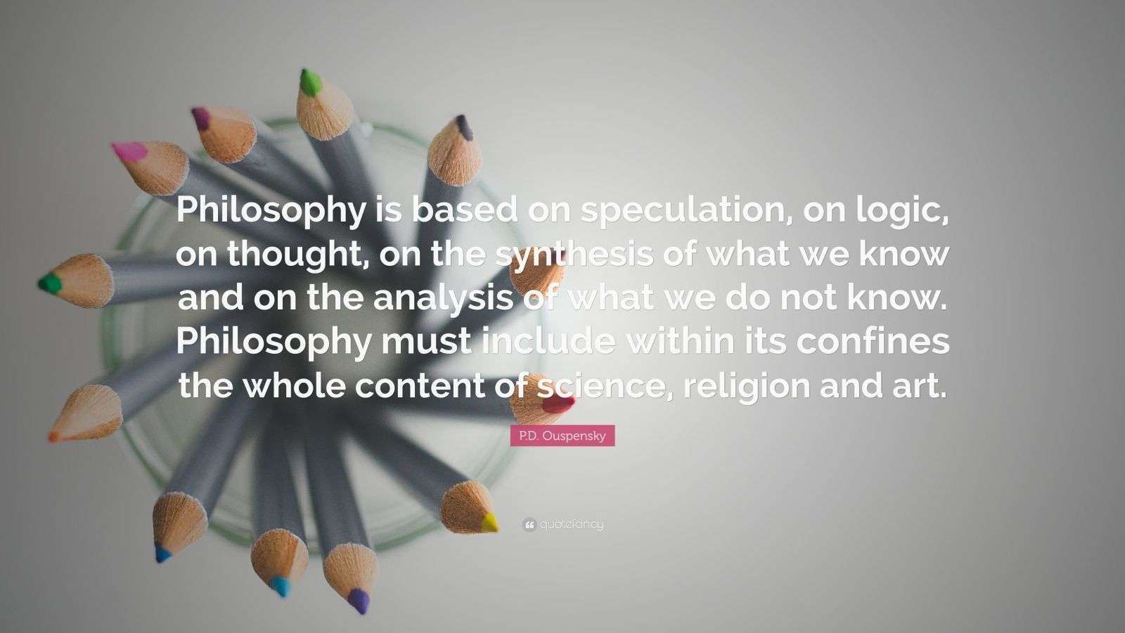 P.D. Ouspensky Quote “Philosophy is based on speculation, on logic, on
