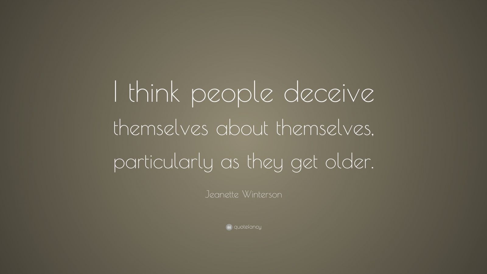 Jeanette Winterson Quote: “I think people deceive themselves about ...