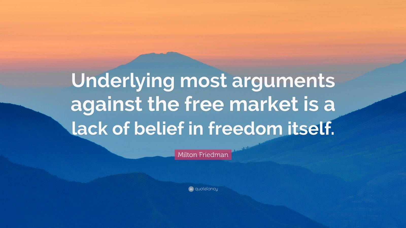 Milton Friedman Quote: “Underlying most arguments against the free ...