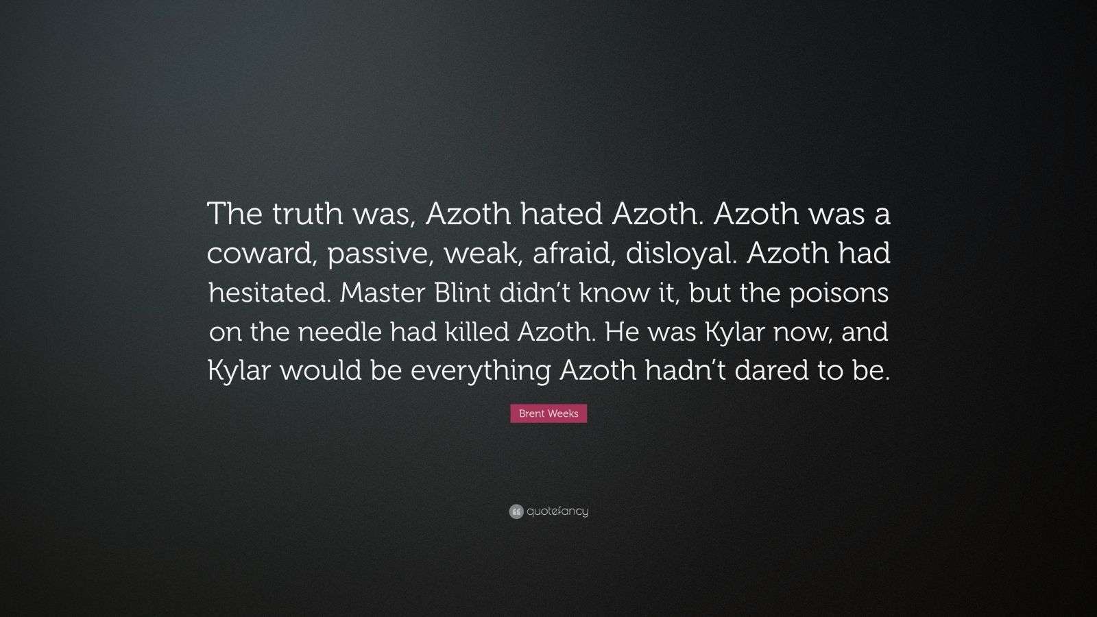 Brent Weeks Quote: “The truth was, Azoth hated Azoth. Azoth was a ...