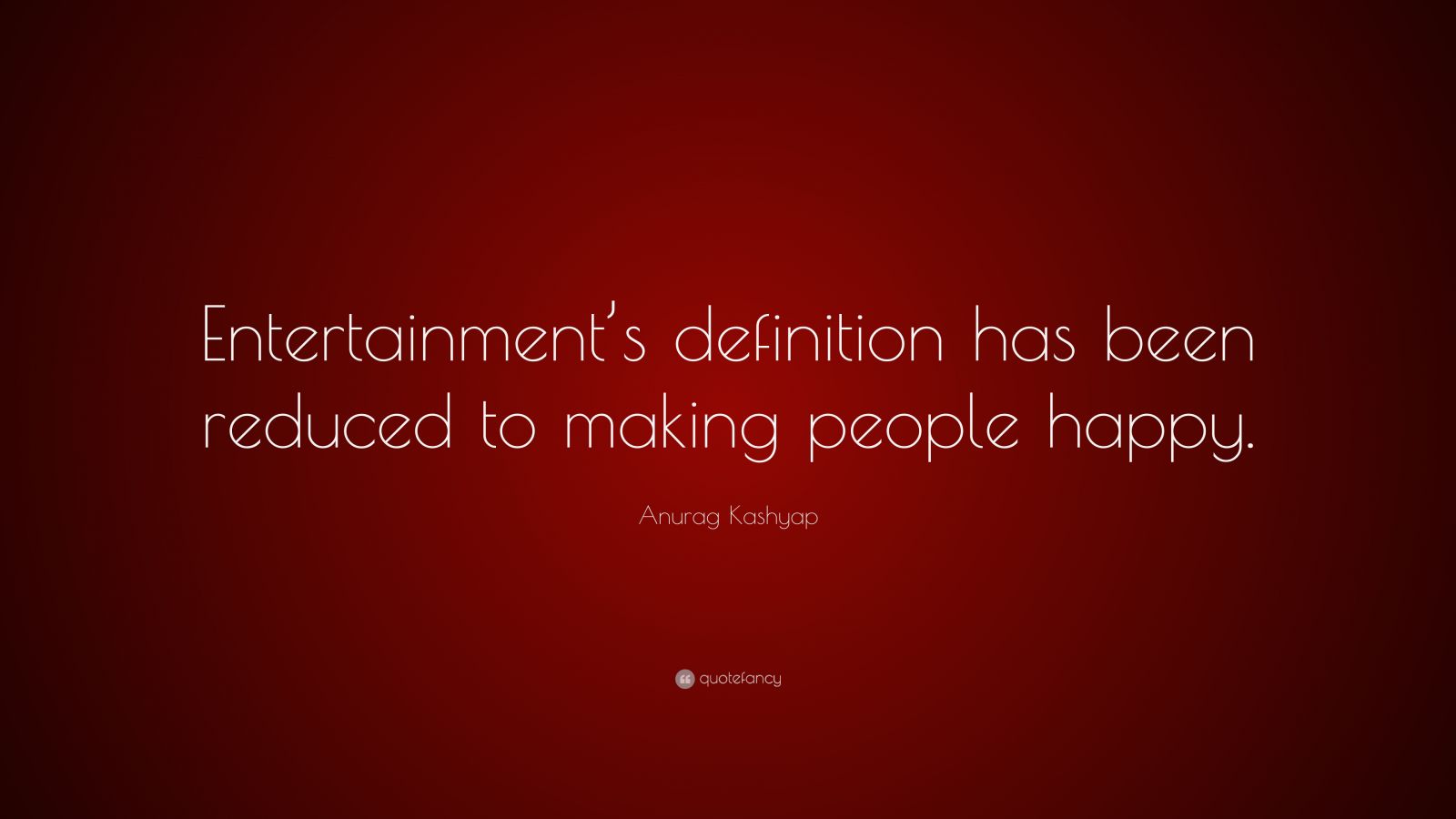 Anurag Kashyap Quote “Entertainment’s definition has been reduced to