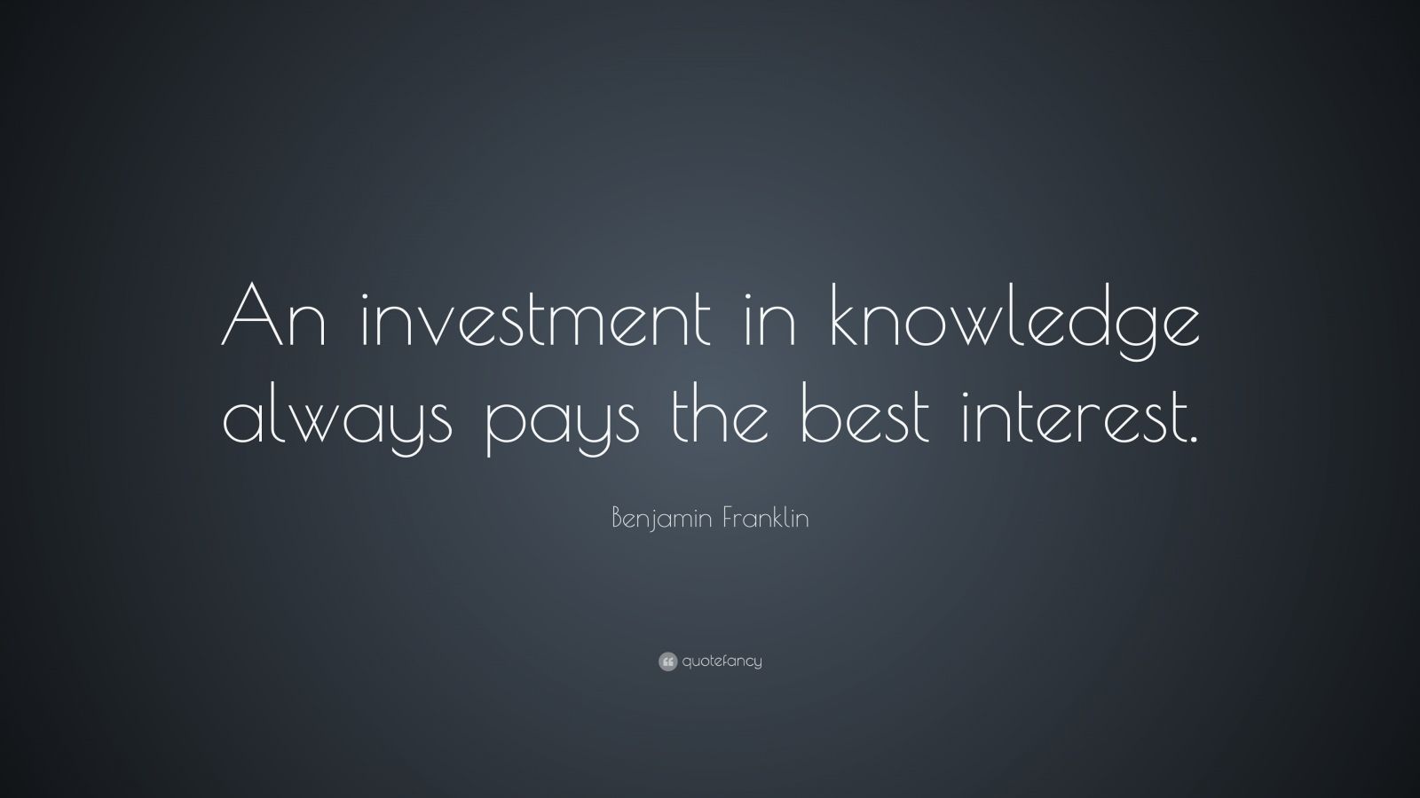 Benjamin Franklin Quote: “An investment in knowledge always pays the ...