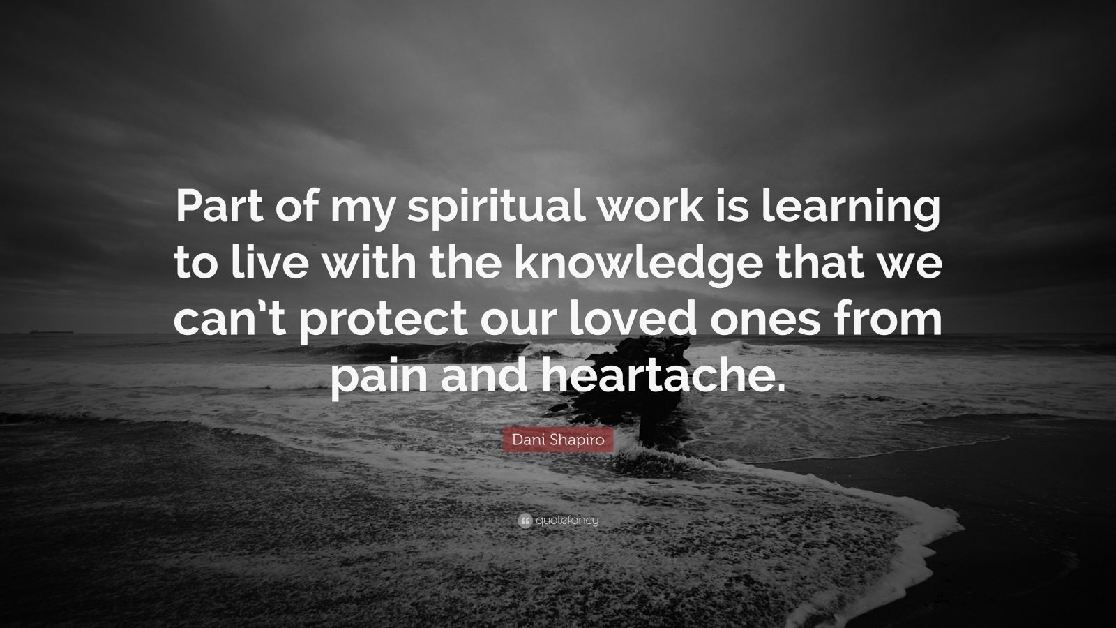 Dani Shapiro Quote: “Part of my spiritual work is learning to live with ...