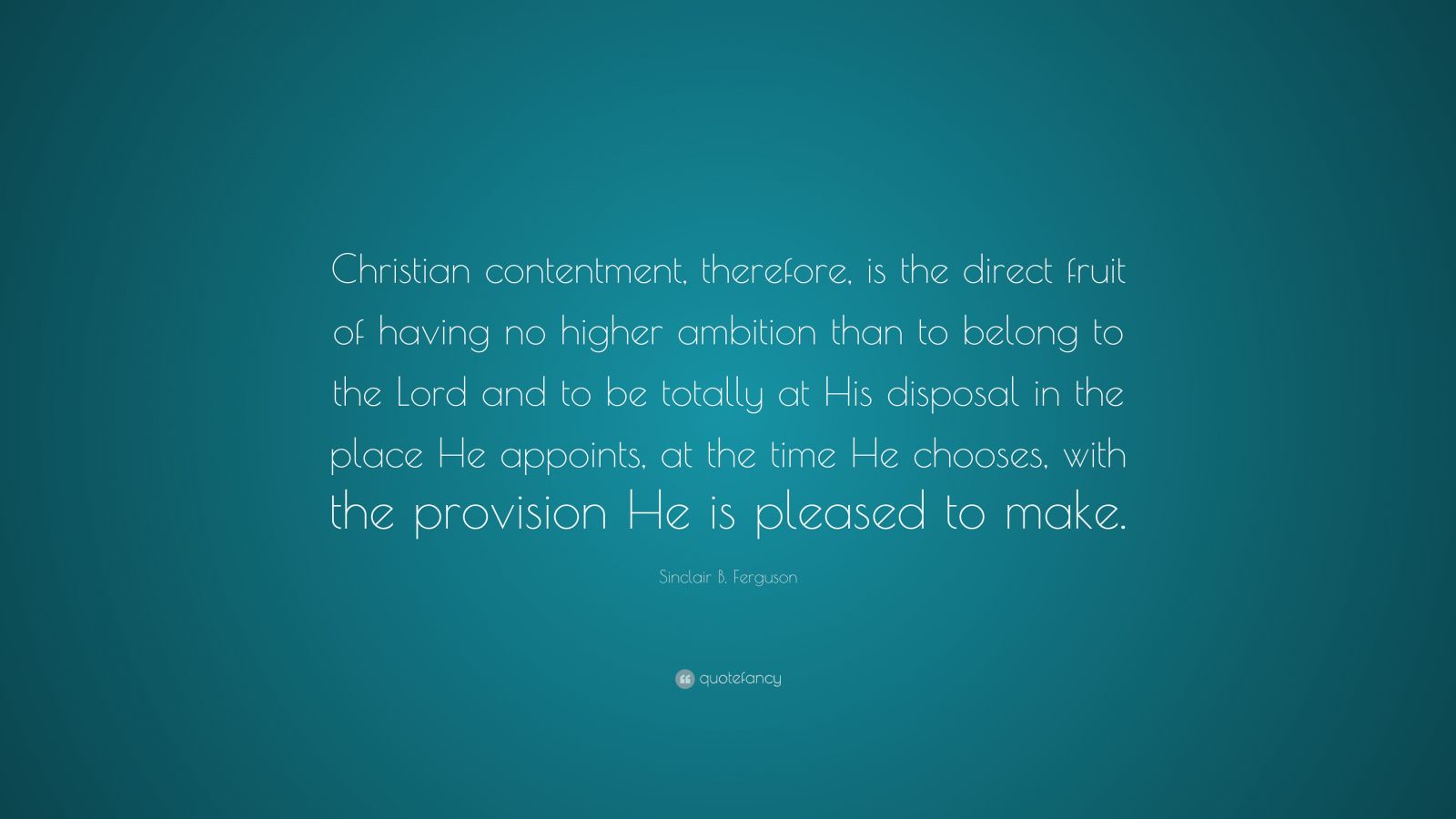 Sinclair B. Ferguson Quote: “Christian contentment, therefore, is the ...