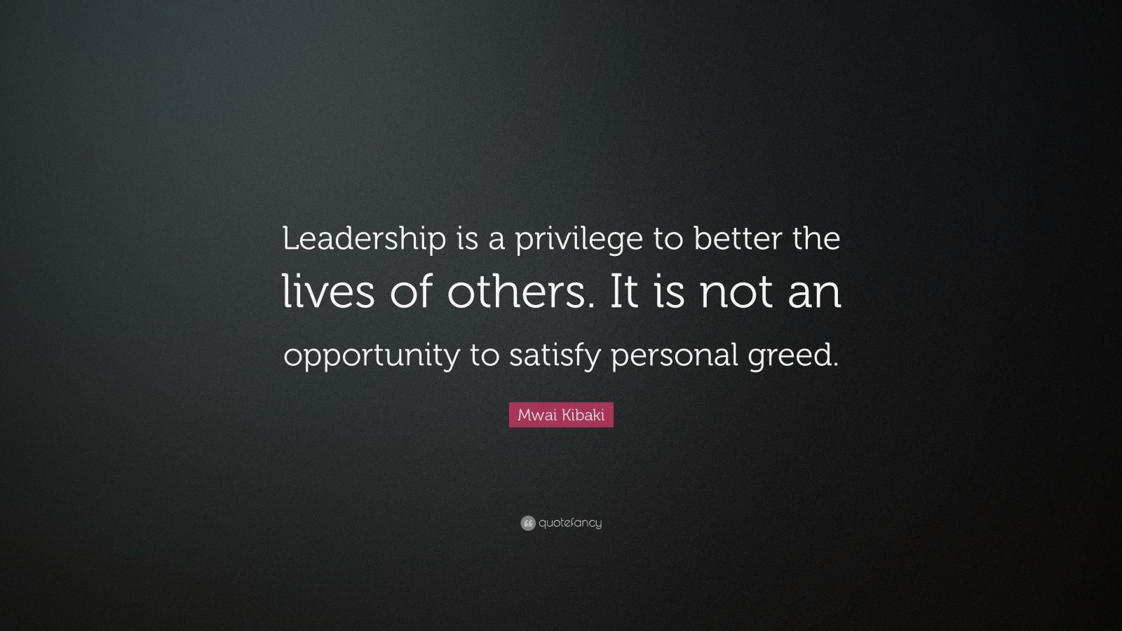 Mwai Kibaki Quote: “Leadership is a privilege to better the lives of ...