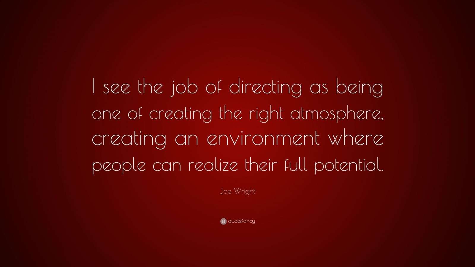 Joe Wright Quote “I see the job of directing as being one of creating