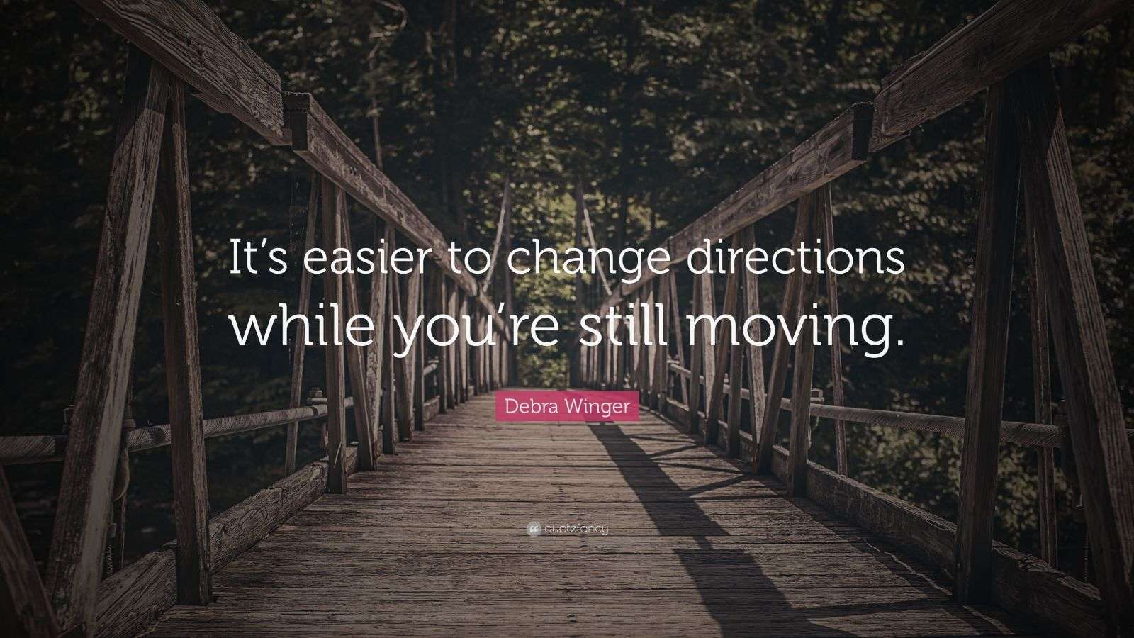 Change Direction Now Debra Winger Quote: “It’s easier to change directions while you’re ...