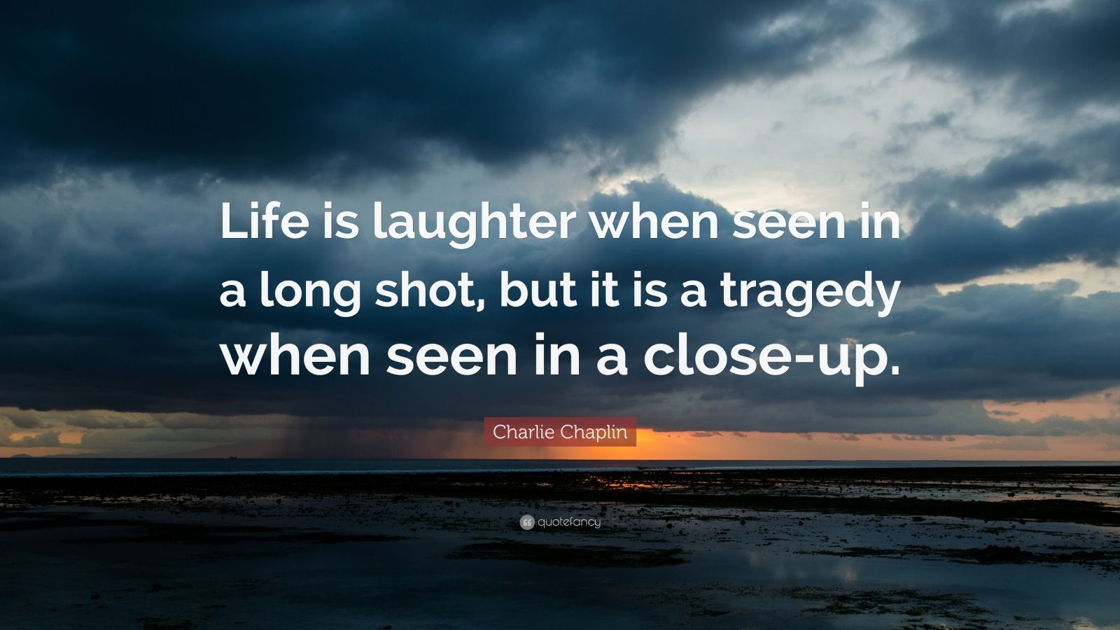 Charlie Chaplin Quote “Life is laughter when seen in a long shot but