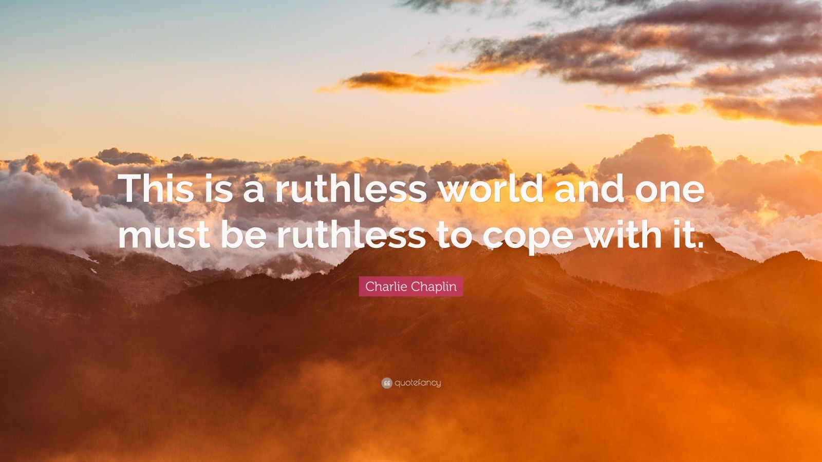 Charlie Chaplin Quote: “This is a ruthless world and one must be ...