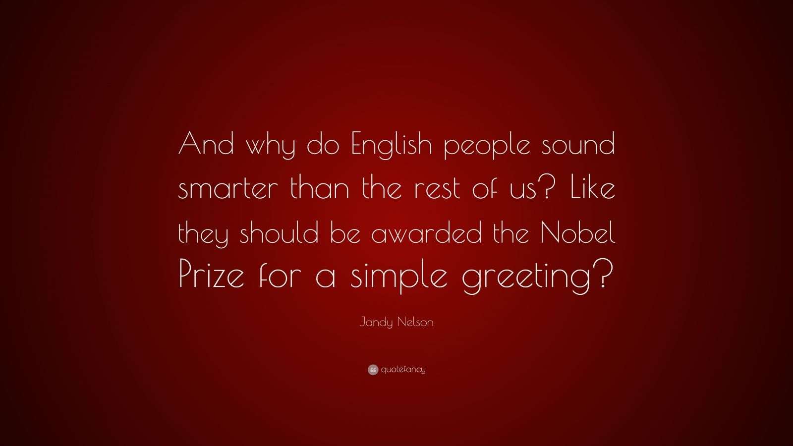 Jandy Nelson Quote “And why do English people sound smarter than the