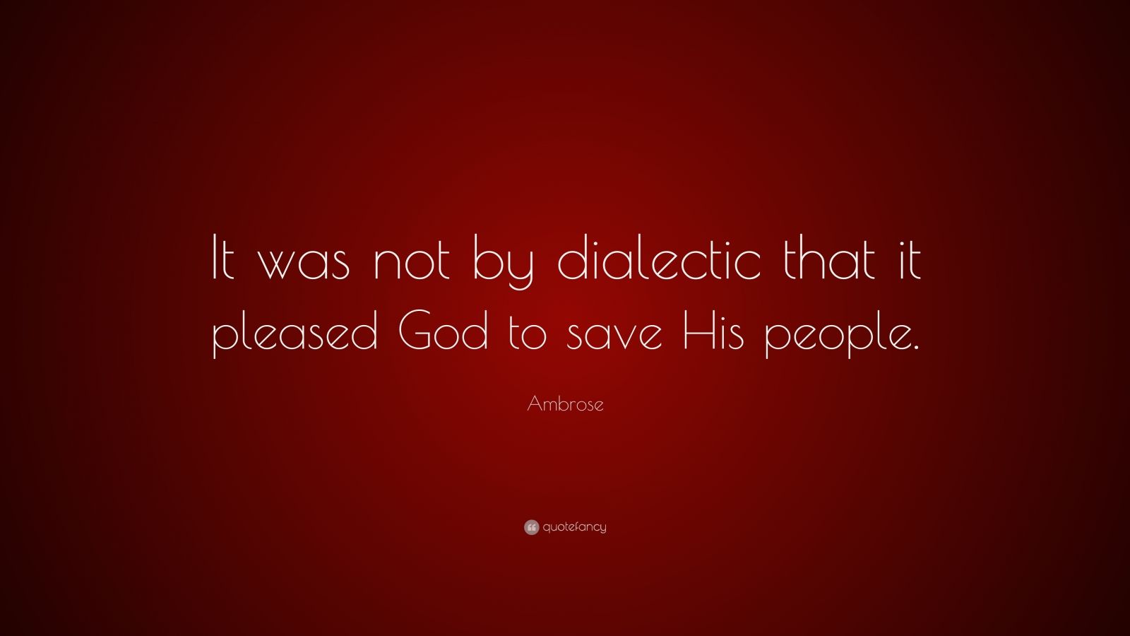 ambrose-quote-it-was-not-by-dialectic-that-it-pleased-god-to-save-his