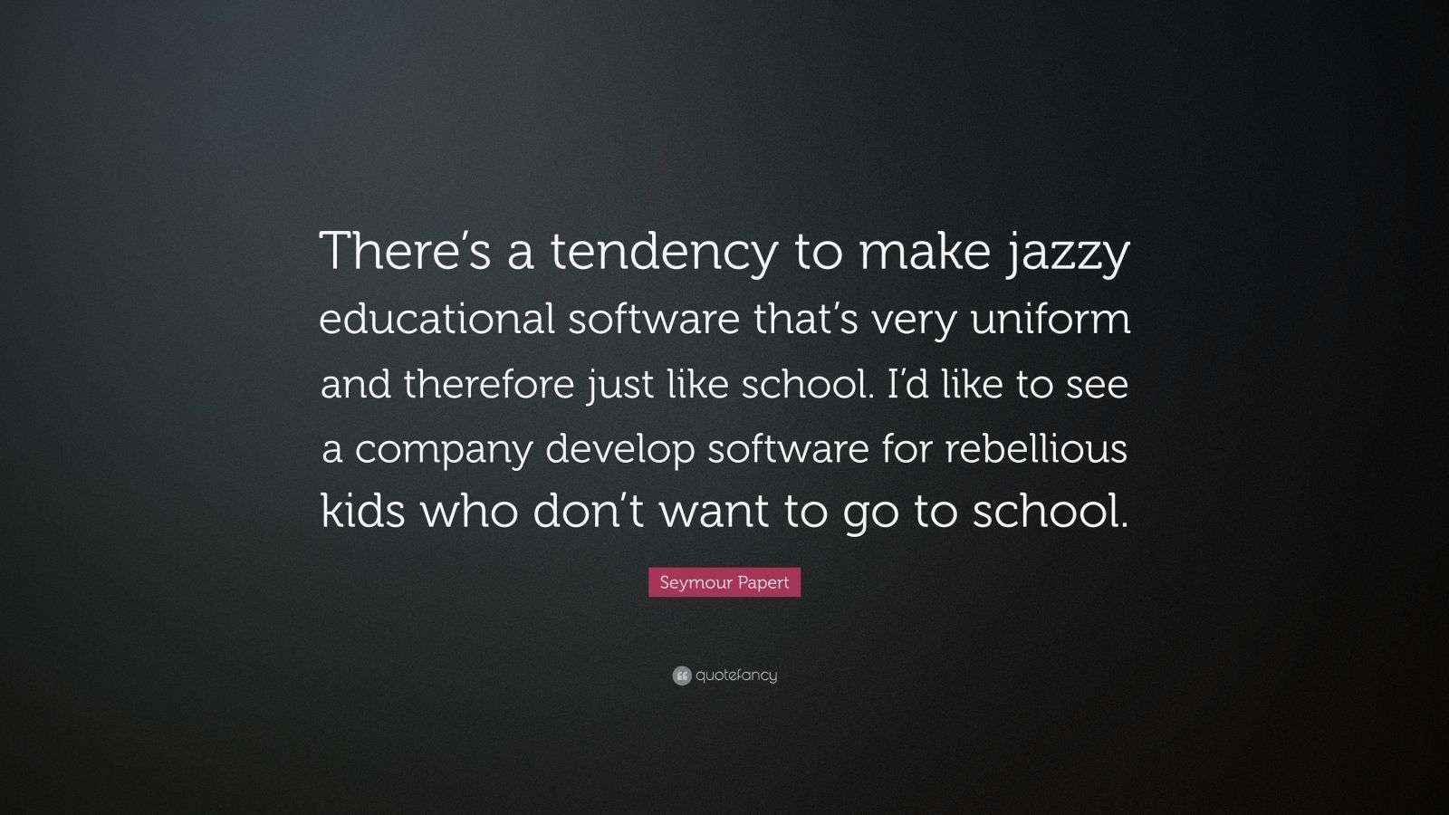 Seymour Papert Quote: “There’s a tendency to make jazzy educational