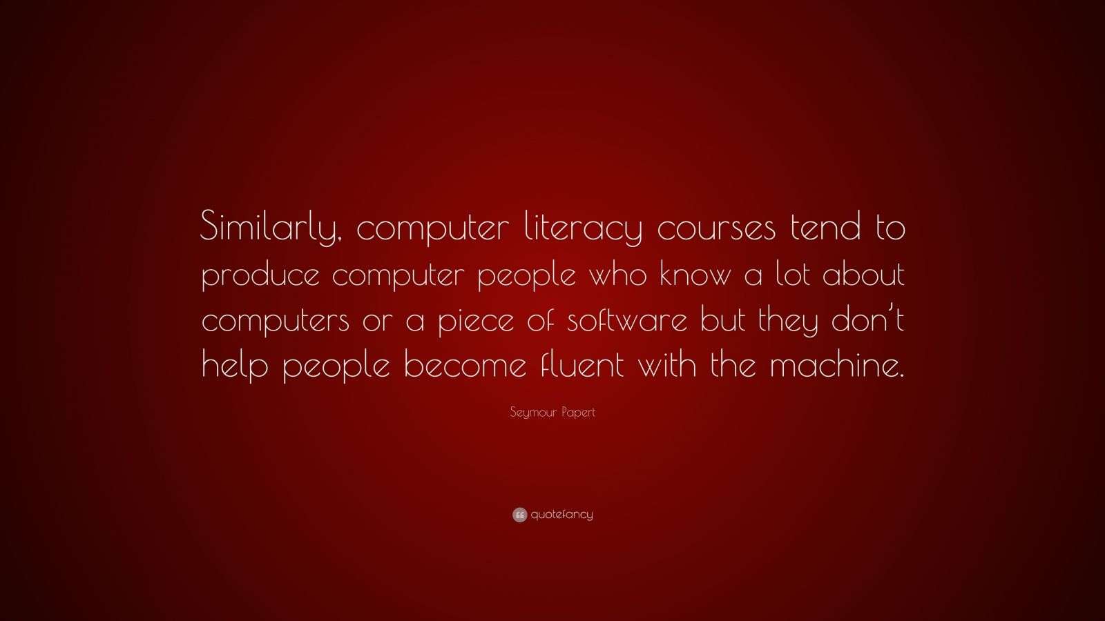 Seymour Papert Quote Similarly Computer Literacy Courses Tend To Seymour papert quote similarly computer literacy courses tend to
