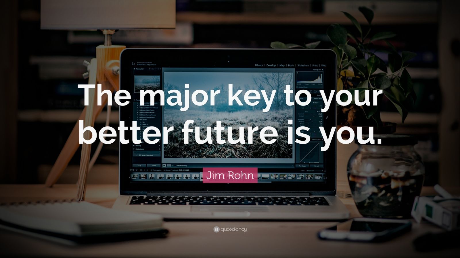 Jim Rohn Quote: “The major key to your better future is you.” (27 ...