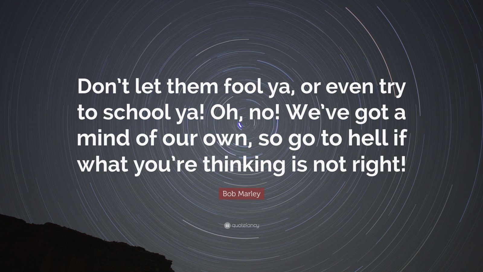Bob Marley Quote: “Don't let them fool ya, or even try to school