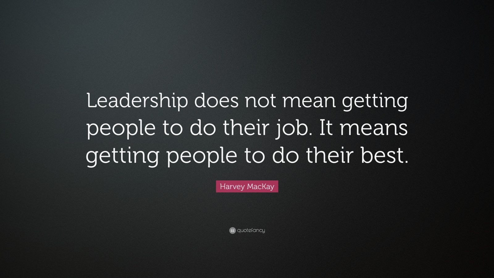 Harvey MacKay Quote: “Leadership does not mean getting people to do ...