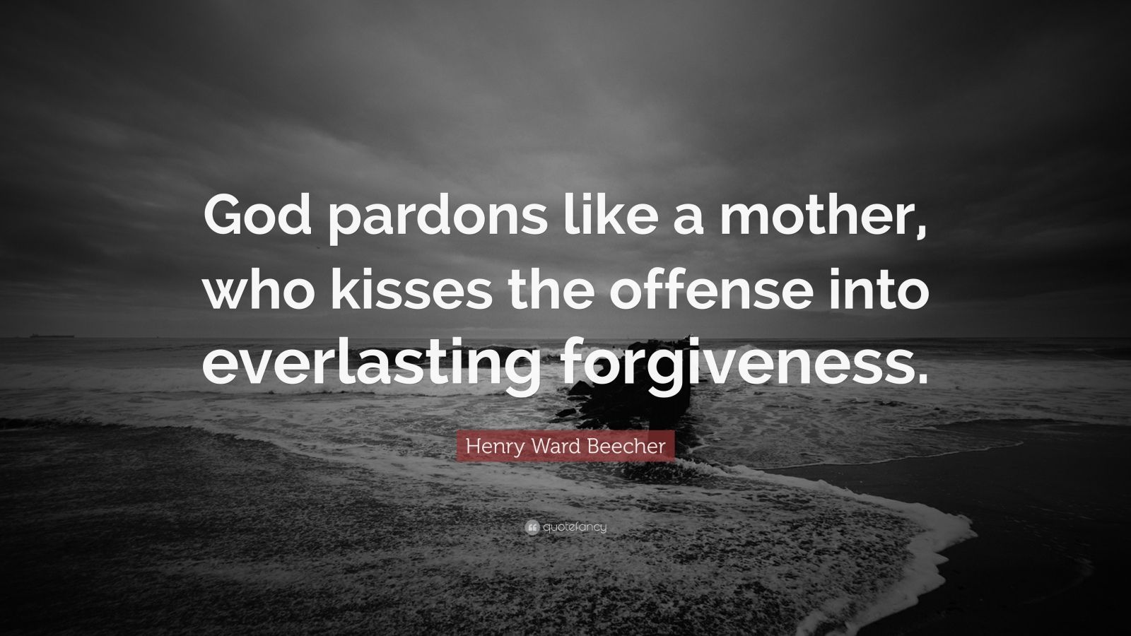 Henry Ward Beecher Quote: “God pardons like a mother, who kisses the ...