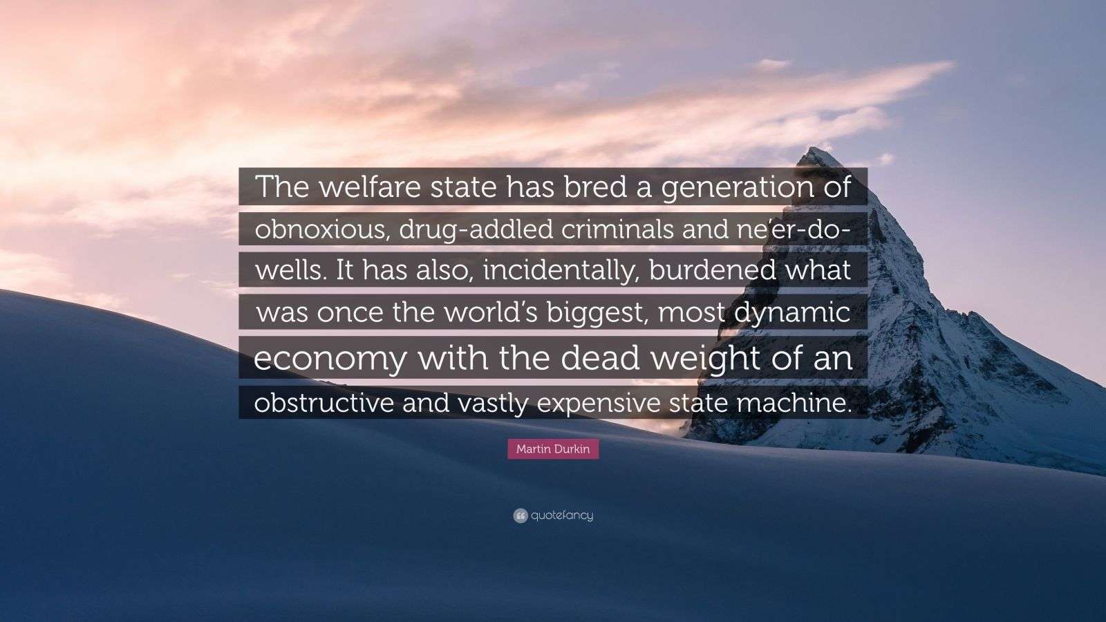 Martin Durkin Quote: “The welfare state has bred a generation of ...