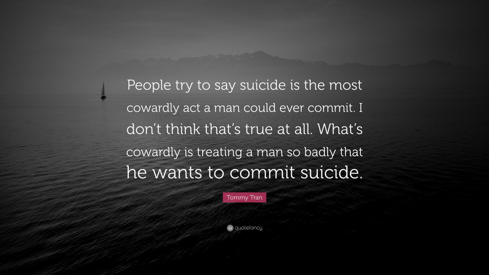 Tommy Tran Quote: “People try to say suicide is the most cowardly act a
