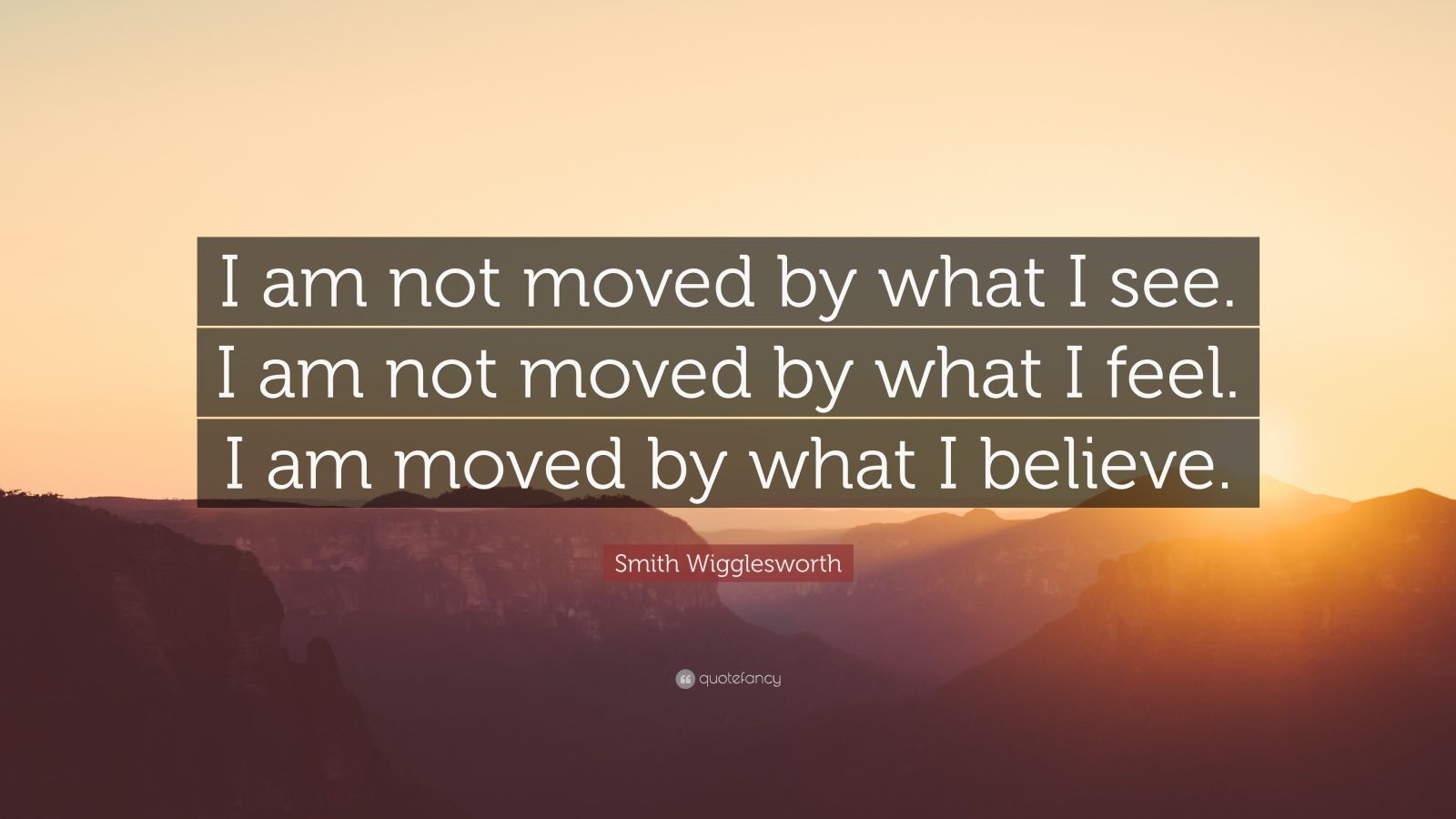 Smith Wigglesworth Quote: “I am not moved by what I see. I am not moved ...