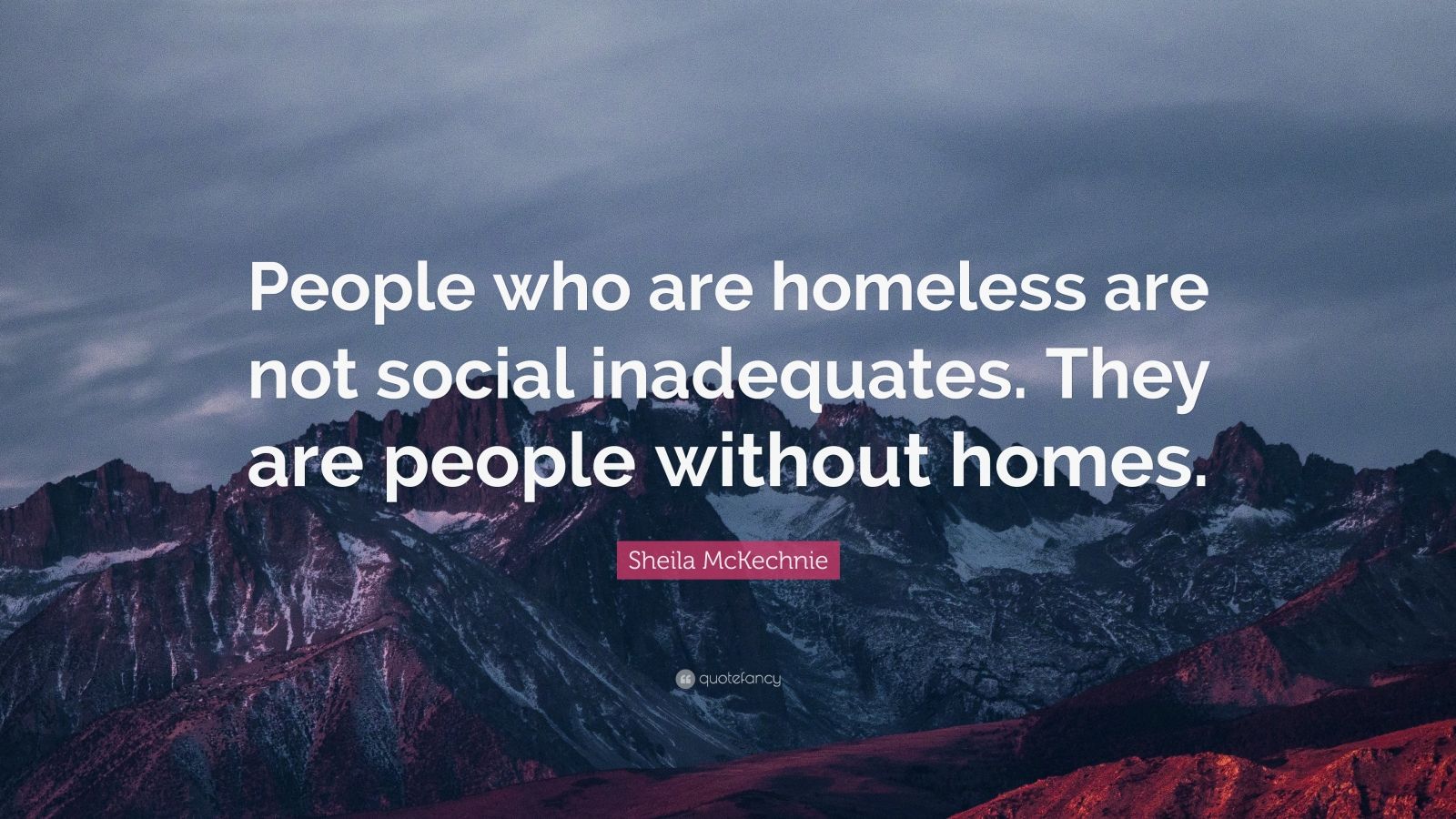 Sheila McKechnie Quote: “People who are homeless are not social ...