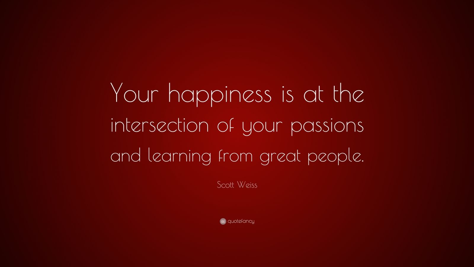 Scott Weiss Quote: “Your happiness is at the intersection of your ...