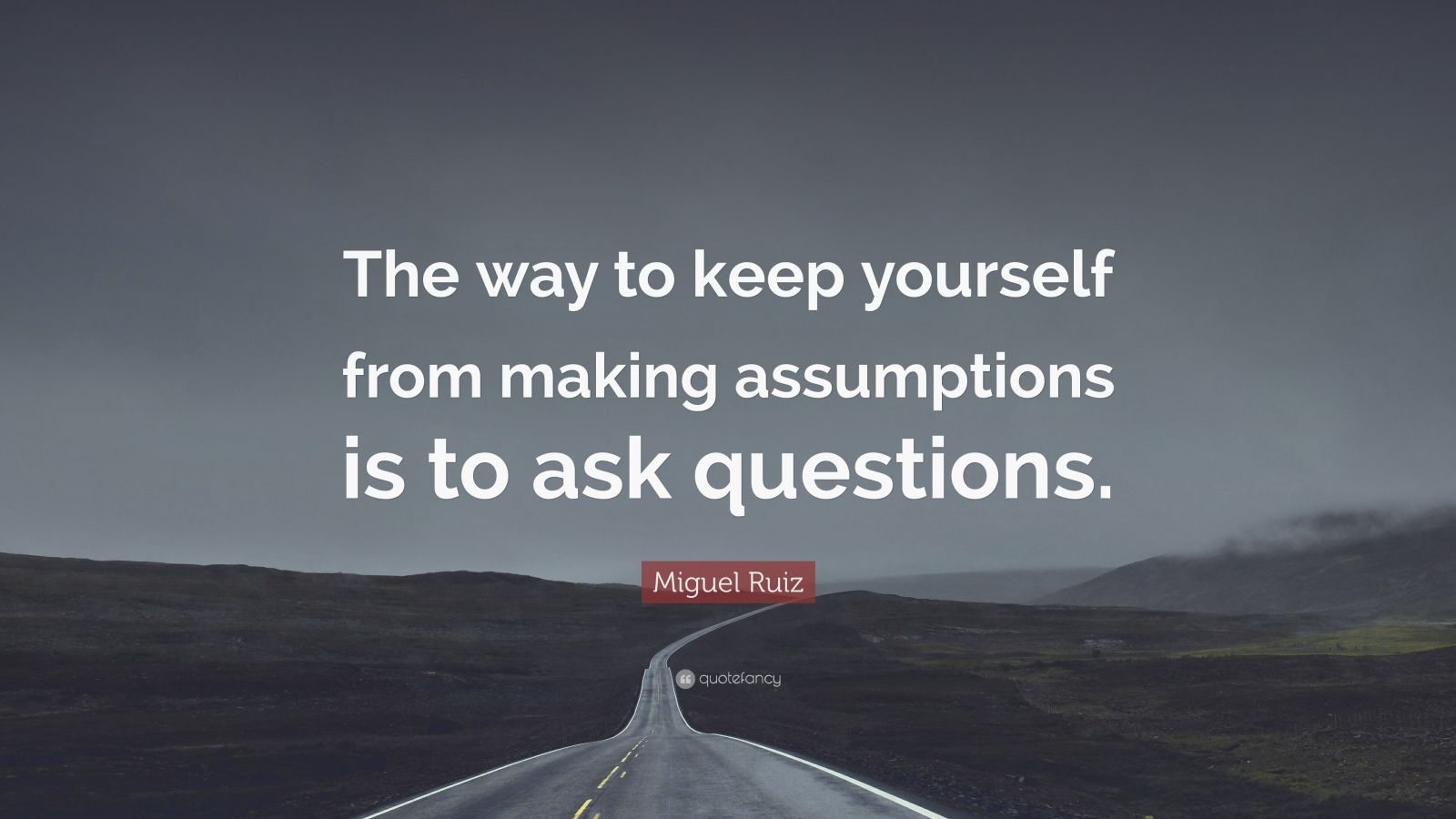 Miguel Ruiz Quote: “The way to keep yourself from making assumptions is ...