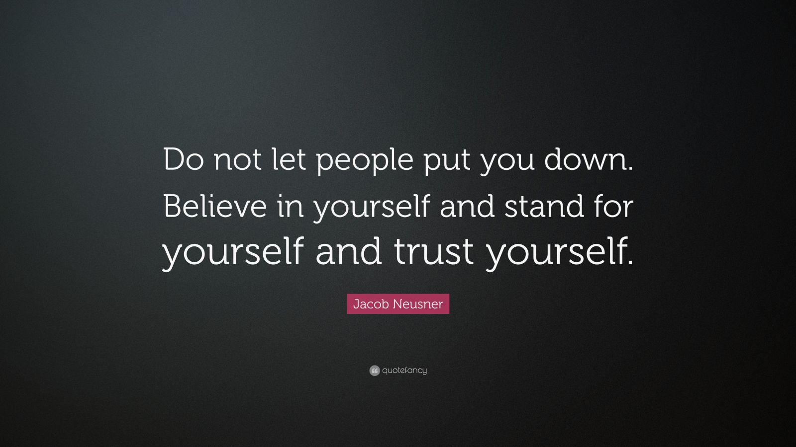 Jacob Neusner Quote: “Do not let people put you down. Believe in ...