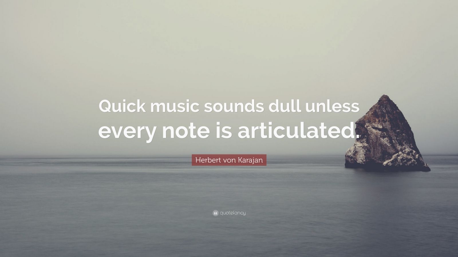 Herbert von Karajan Quote “Quick music sounds dull unless every note