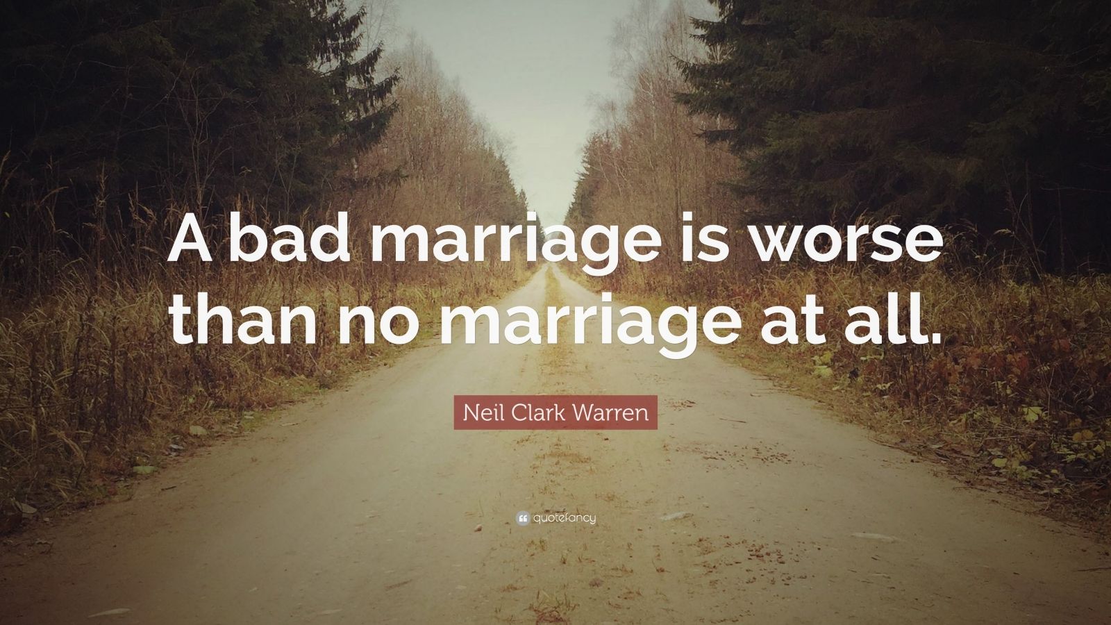 neil-clark-warren-quote-a-bad-marriage-is-worse-than-no-marriage-at