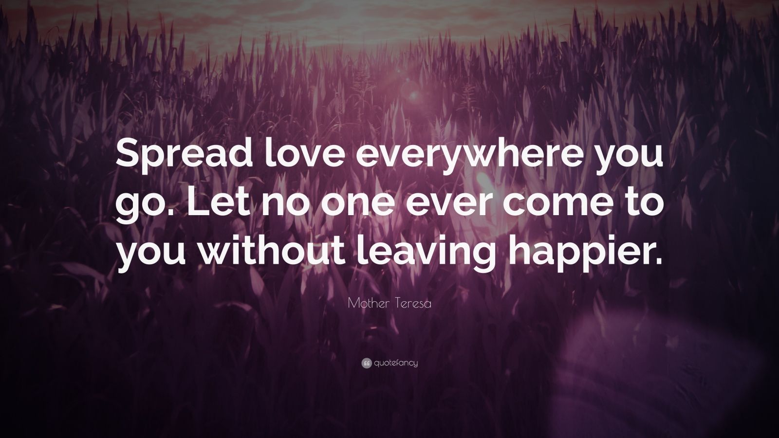 Mother Teresa Quote: “Spread love everywhere you go. Let no one ever